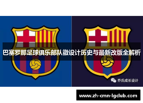 巴塞罗那足球俱乐部队徽设计历史与最新改版全解析 巴塞罗那足球俱乐部队徽设计历史与最新改版全解析