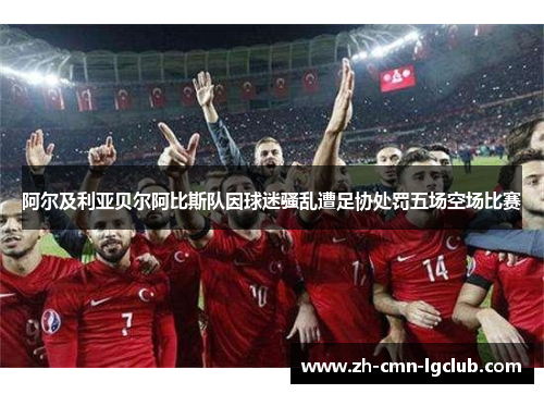 阿尔及利亚贝尔阿比斯队因球迷骚乱遭足协处罚五场空场比赛