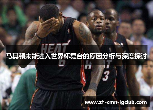 马其顿未能进入世界杯舞台的原因分析与深度探讨